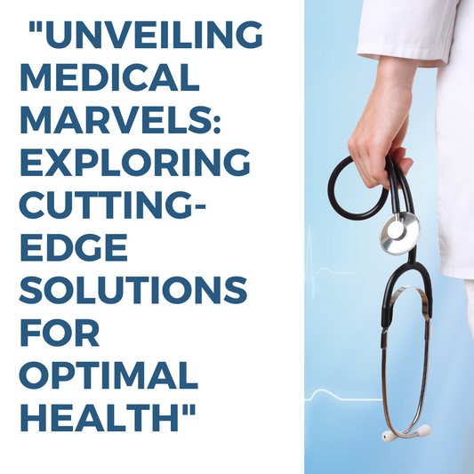 Unveiling Medical Marvels: Exploring Cutting-Edge Solutions for Optimal Health