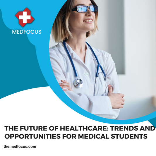The Future of Healthcare: Trends and Opportunities for Medical Students