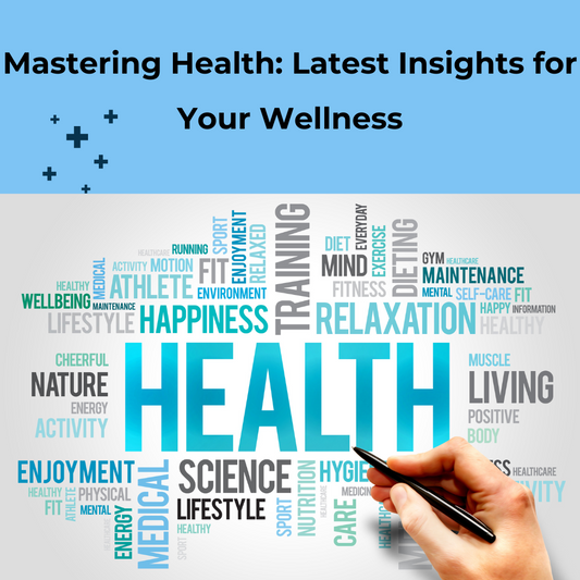 Mastering Health: Latest Insights for Your Wellness